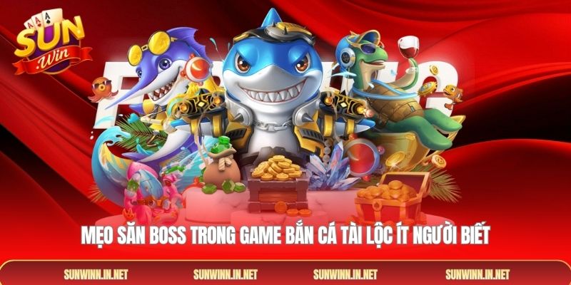 Mẹo săn boss trong game Bắn cá Tài Lộc ít người biết