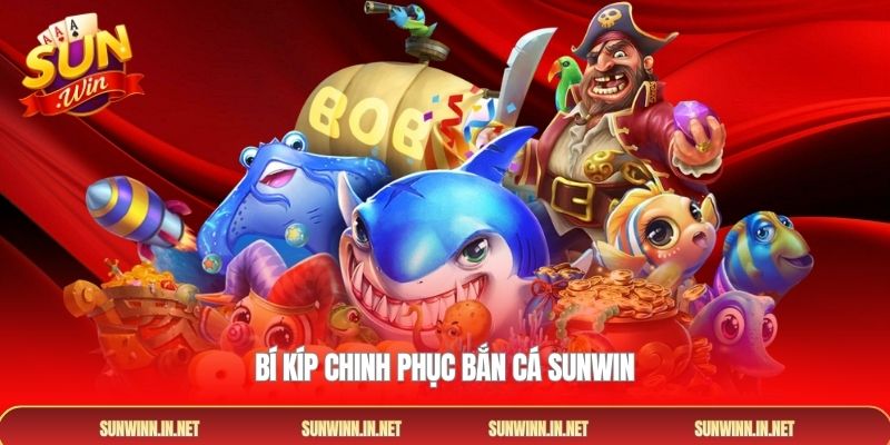 Bí kíp chinh phục Bắn cá SUNWIN