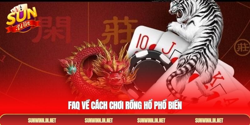 FAQ về cách chơi Rồng hổ phổ biến