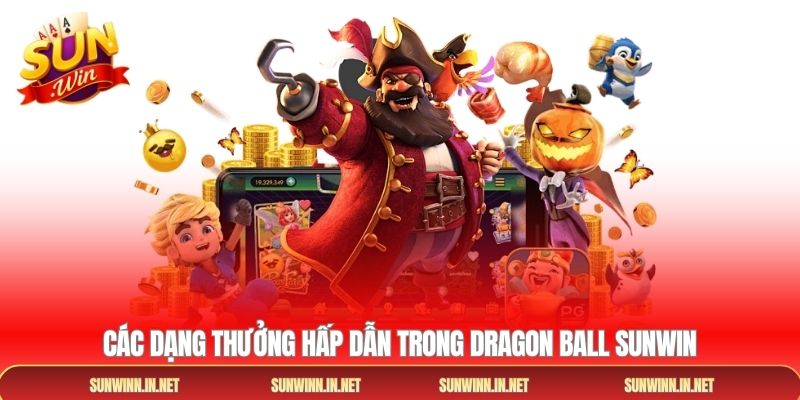 Các dạng thưởng hấp dẫn trong Dragon Ball Sunwin