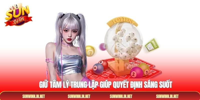 Giữ tâm lý trung lập giúp quyết định sáng suốt 