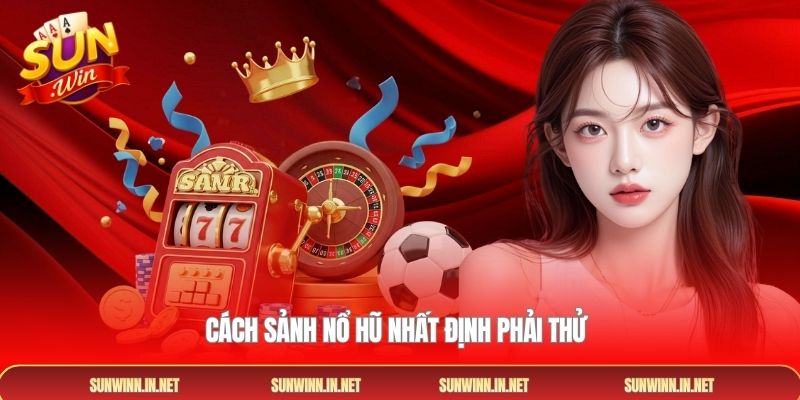 Cách sảnh nổ hũ nhất định phải thử 